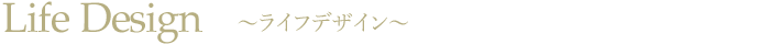 Lifedesignのご案内